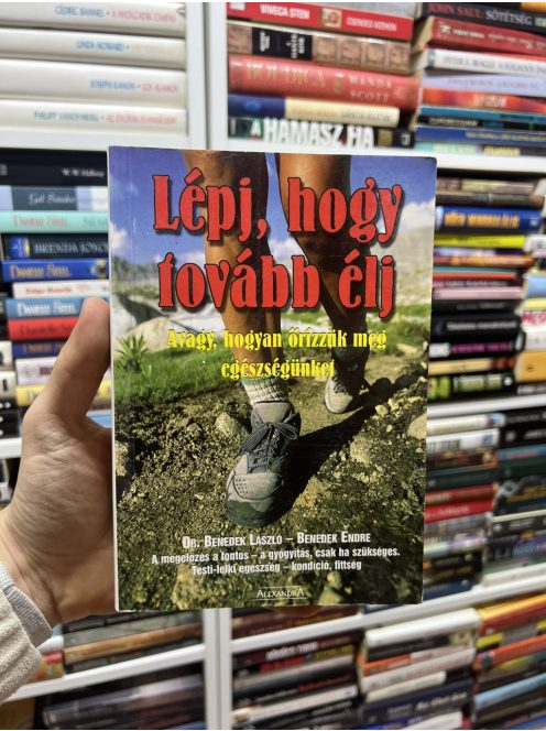 Dr. Benedek László,  Benedek Endre: Lépj, hogy tovább élj! Avagy, hogyan őrizzük meg egészségünket
